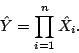 \begin{displaymath}
\hat{Y} = \prod_{i=1}^{n} \hat{X_i}.
\end{displaymath}